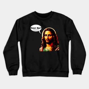 Really bro? I got your back Jesus Christ Crewneck Sweatshirt